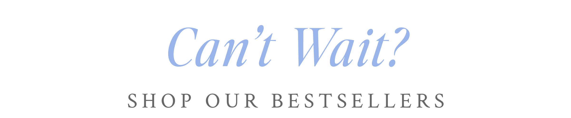 Can't wait? Shop bestsellers
