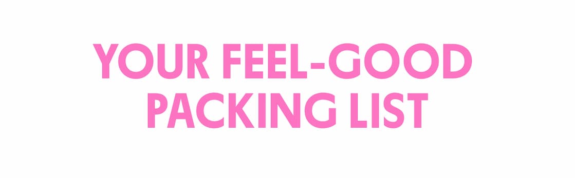 YOUR FEEL-GOOD PACKING LIST