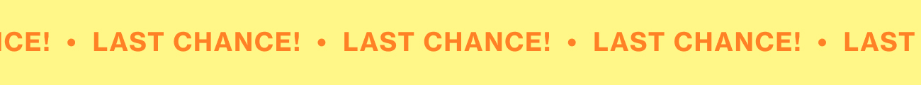 LAST CHANCE!