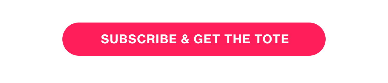 SUBSCRIBE & GET THE TOTE