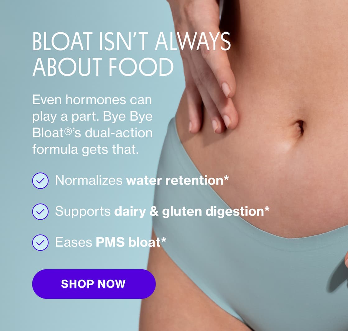 BLOAT ISN"T ALWAYS ABOUT FOOD | SHOP NOW