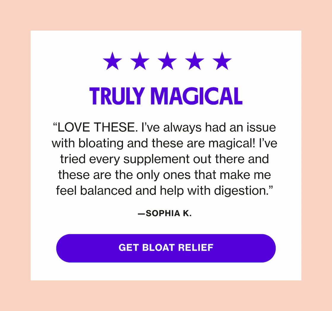 TRULY MAGICAL | "LOVE THESE. I've always had an issue with bloating and these are magical!.." | GET BLOAT RELIEF