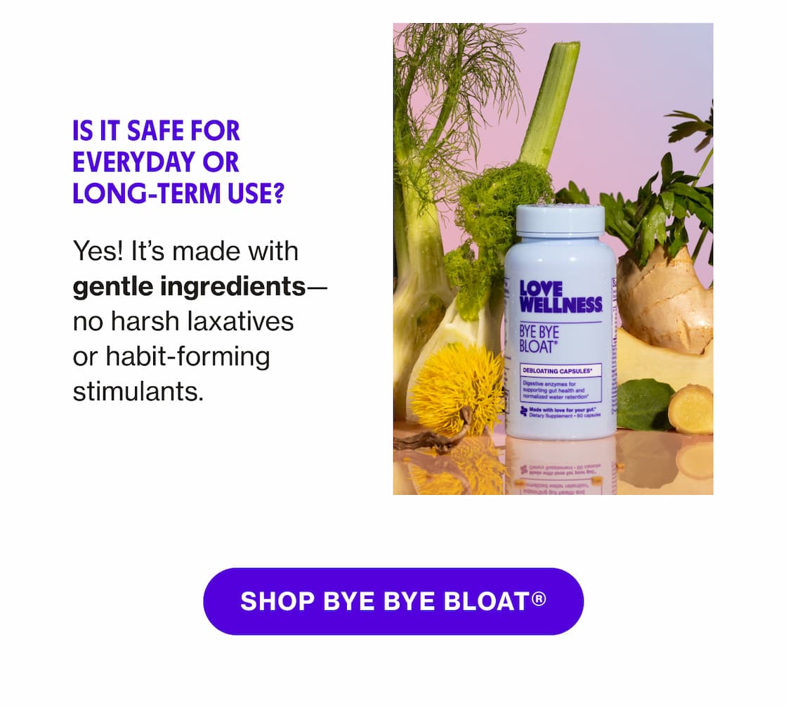 Is it safe for everyday or long-term use? | SHOP BYE BYE BLOAT