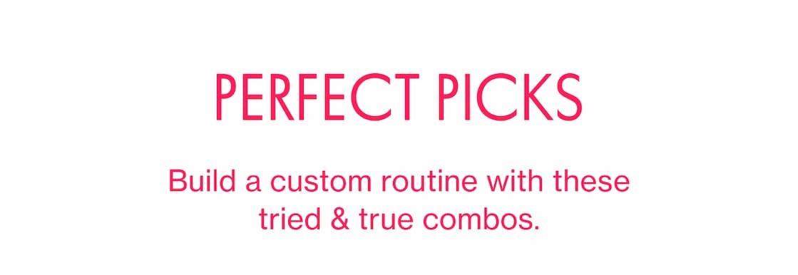 PERFECT PICKS | Build a custom routine with these tried & true combos.