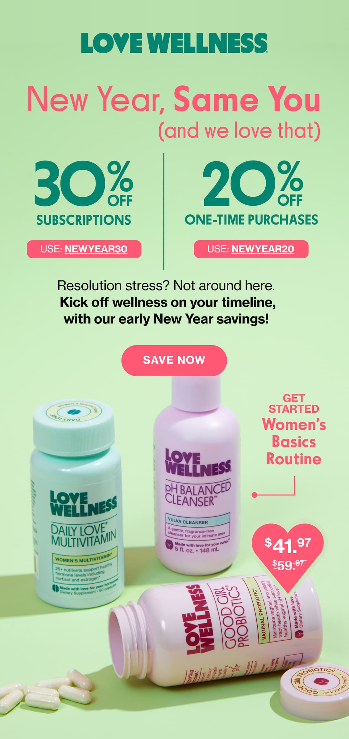 LOVE WELLNESS | New Year, Same You (and we love that) | 30% OFF Subscriptions Use: NEWYEAR30 | 20% OFF One-Time Purchases | Use: NEWYEAR20