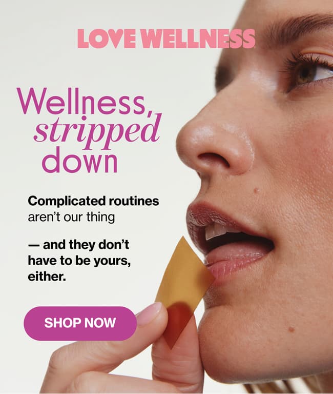 LOVE WELLNESS | Wellness, stripped down | Complicated routines aren't our thing — and they don't have to be yours either. | SHOP NOW