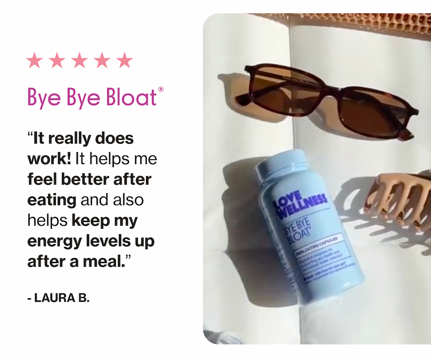 Bye Bye Bloat | "It really does work! It helps me feel better after eating and also helps keep my energy levels up after a meal." - Laura B.