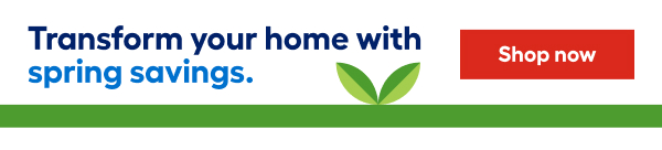 Transform your home with spring savings