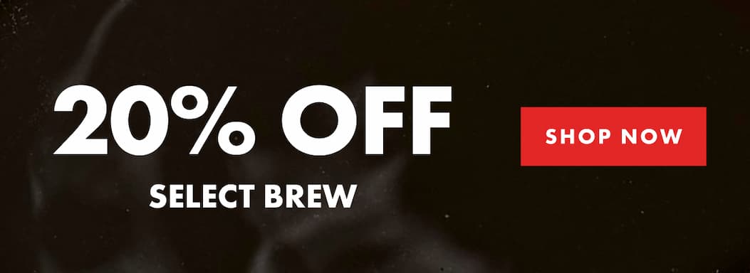 20% OFF SELECT BREW | SHOP NOW