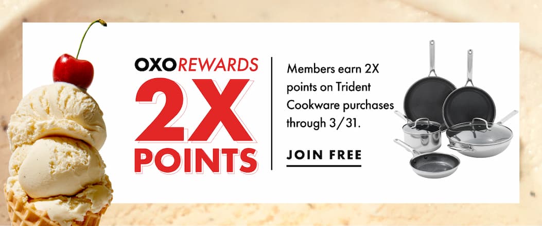 OXO REWARDS 2X POINTS. Members earn 2X points on Tridend purchases through 3/31. | JOIN FREE