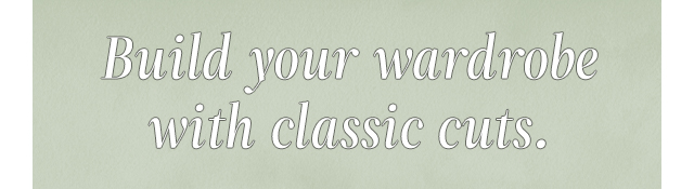 Build your wardrobe with classic cuts