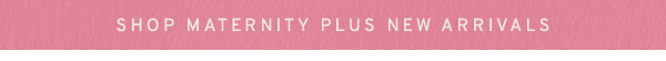 Shop Maternity Plus New Arrivals