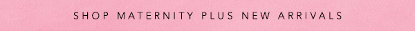 Shop Maternity Plus New Arrivals