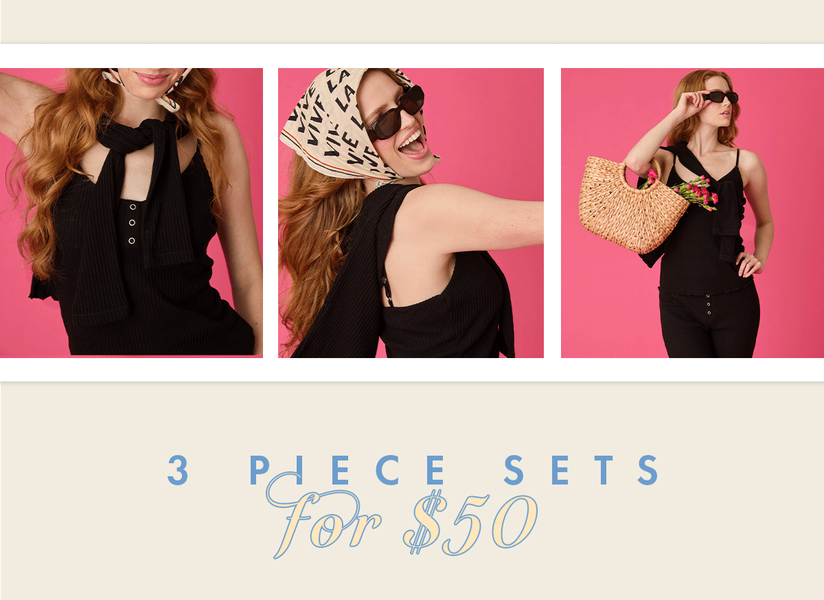 3 PIECE SETS FOR ONLY $50