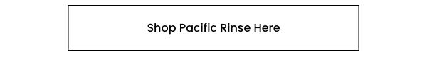 Shop Pacific Rinse Here
