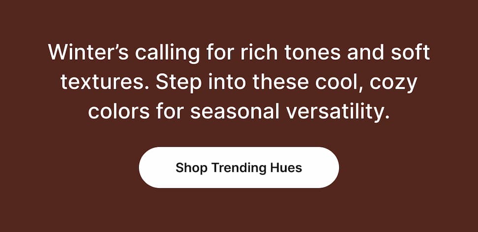 Shop Trending Hues