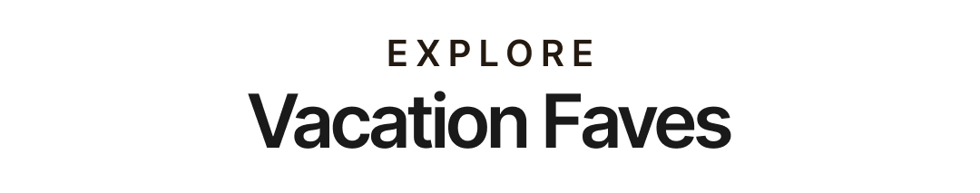 Explore Vacation Faves