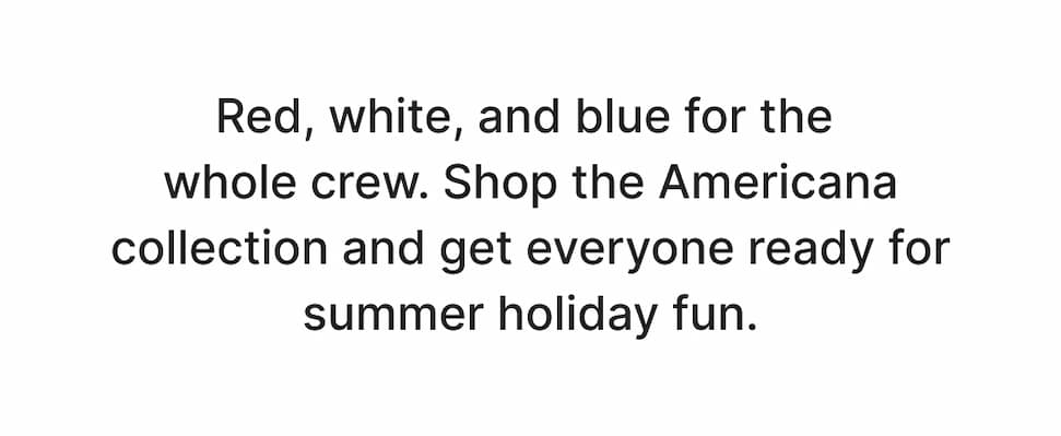 Red, white, and blue for the whole crew. Shop the Americana collection and get everyone ready for summer holiday fun.
