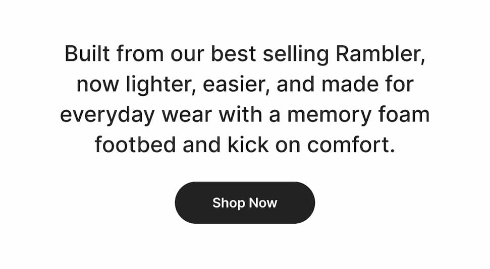 Built from our best selling Rambler, now lighter, easier, and made for everyday wear with a memory foam footbed and kick on comfort. Pick your color!