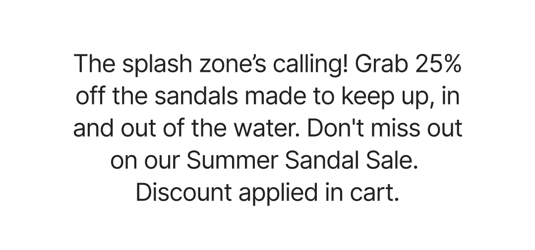 Score 25% off all water friendly sandals sitewide. Discounts applied in cart.