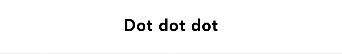 Dot dot dot