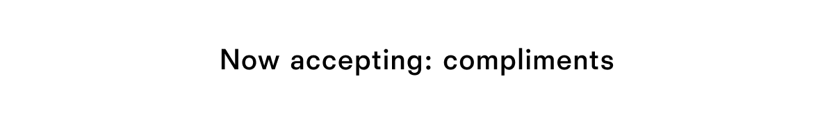 Now accepting: compliments
