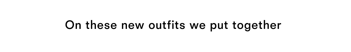 On these new outfits we put together