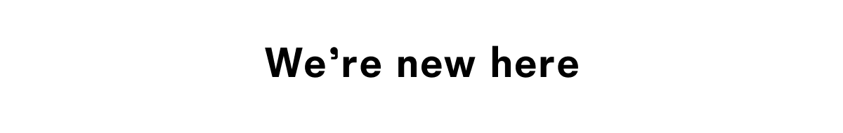 We're new here