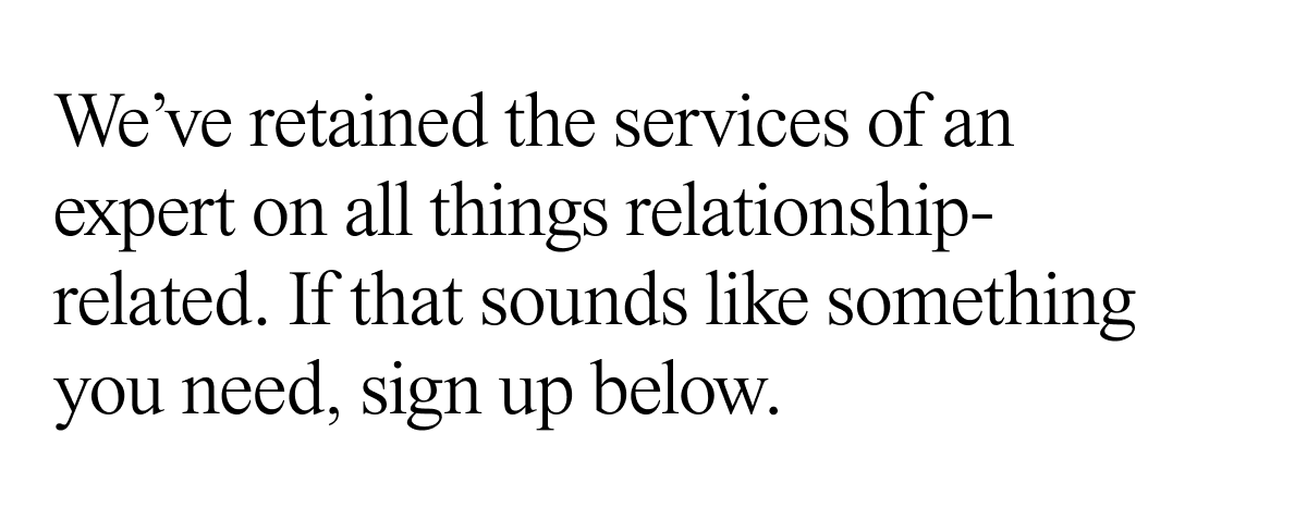 We've retained the services of an expert on all things relationship-related refined our digital experience