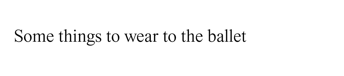 Some things to wear to the ballet