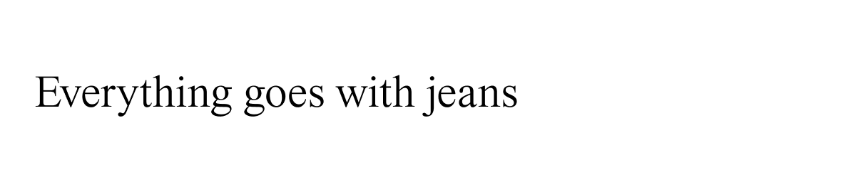 Everything goes with jeans