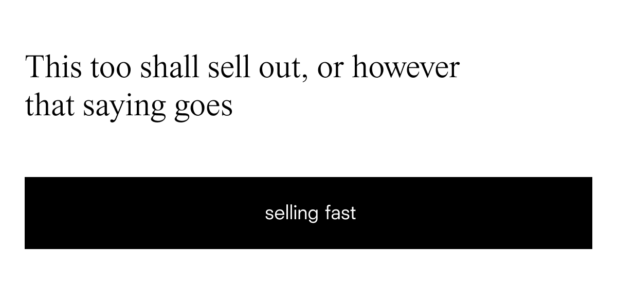 This too shall sell out