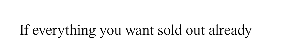 If everything you want sold out already