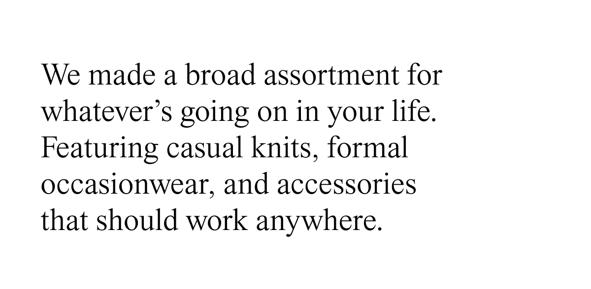 Featuring casual knits, formal occasionwear, and accessories