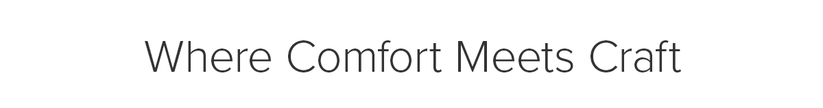 Where Comfort Meets Craft