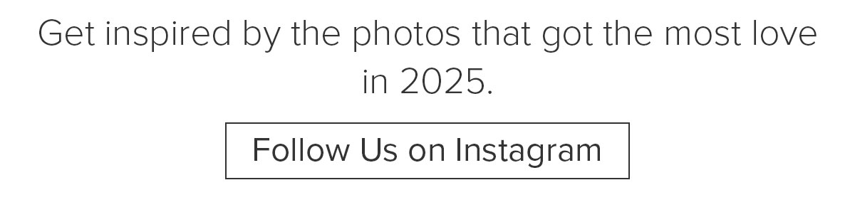 Get inspired by the photos that got the most love in 2025. Follow Us on Instagram