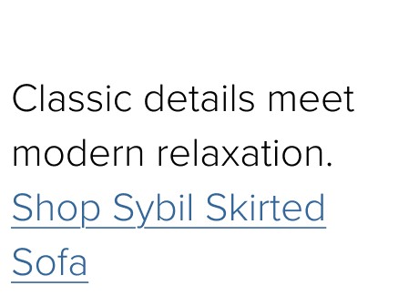 Classic details meet modern relaxation. Shop Sybil Skirted Sofa