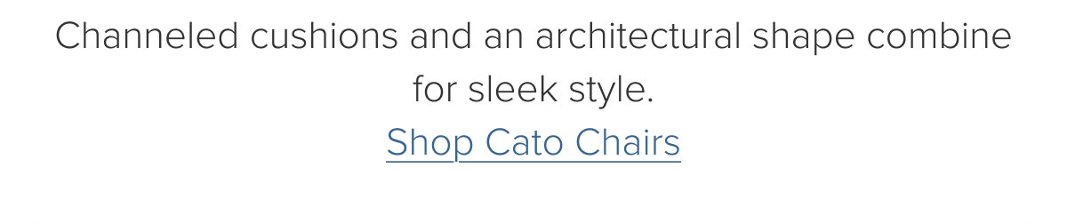 Channeled cushions and an architectural shape combine for sleek style. Shop Cato Chairs