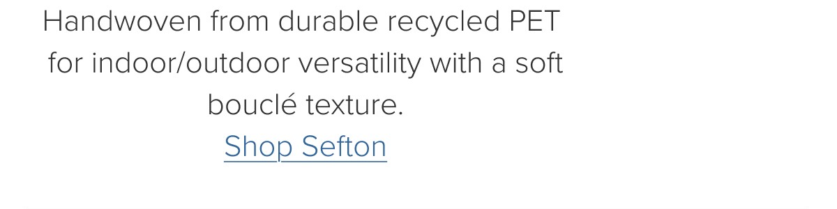 Handwoven from durable recycled PET for indoor/outdoor versatility with a&nbsp;soft bouclé texture. Shop Sefton