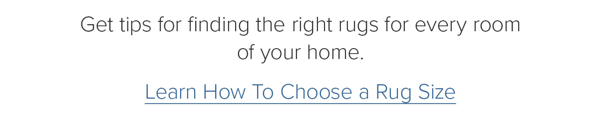 Get tips for finding the right rugs for every room of your home. Learn How to Choose a Rug Size