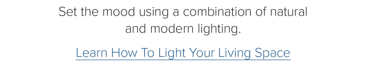 Set the mood using a combination of natural and modern lighting. Learn How To Light Your Living Space