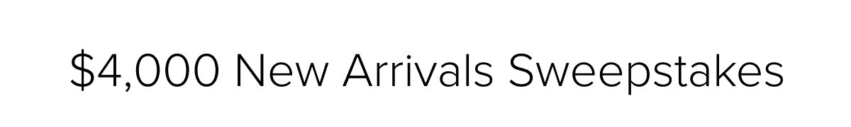 $4,000 New Arrivals Sweepstakes