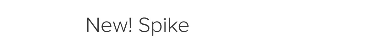 New! Spike