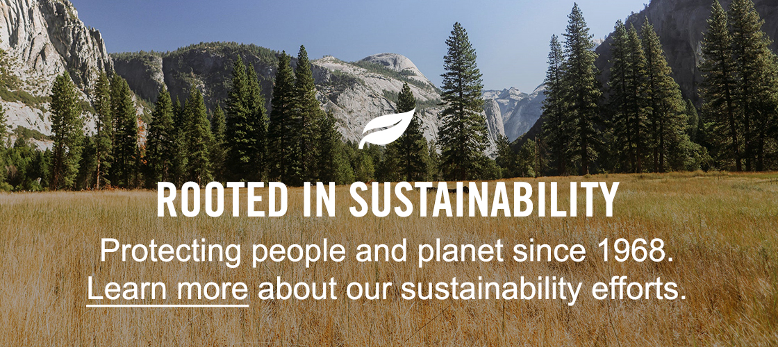 Rooted in Sustainability. Protecting people and planet since 1968. Learn more about our sustainability efforts.