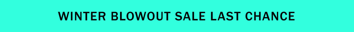 Winter blowout sale last chance