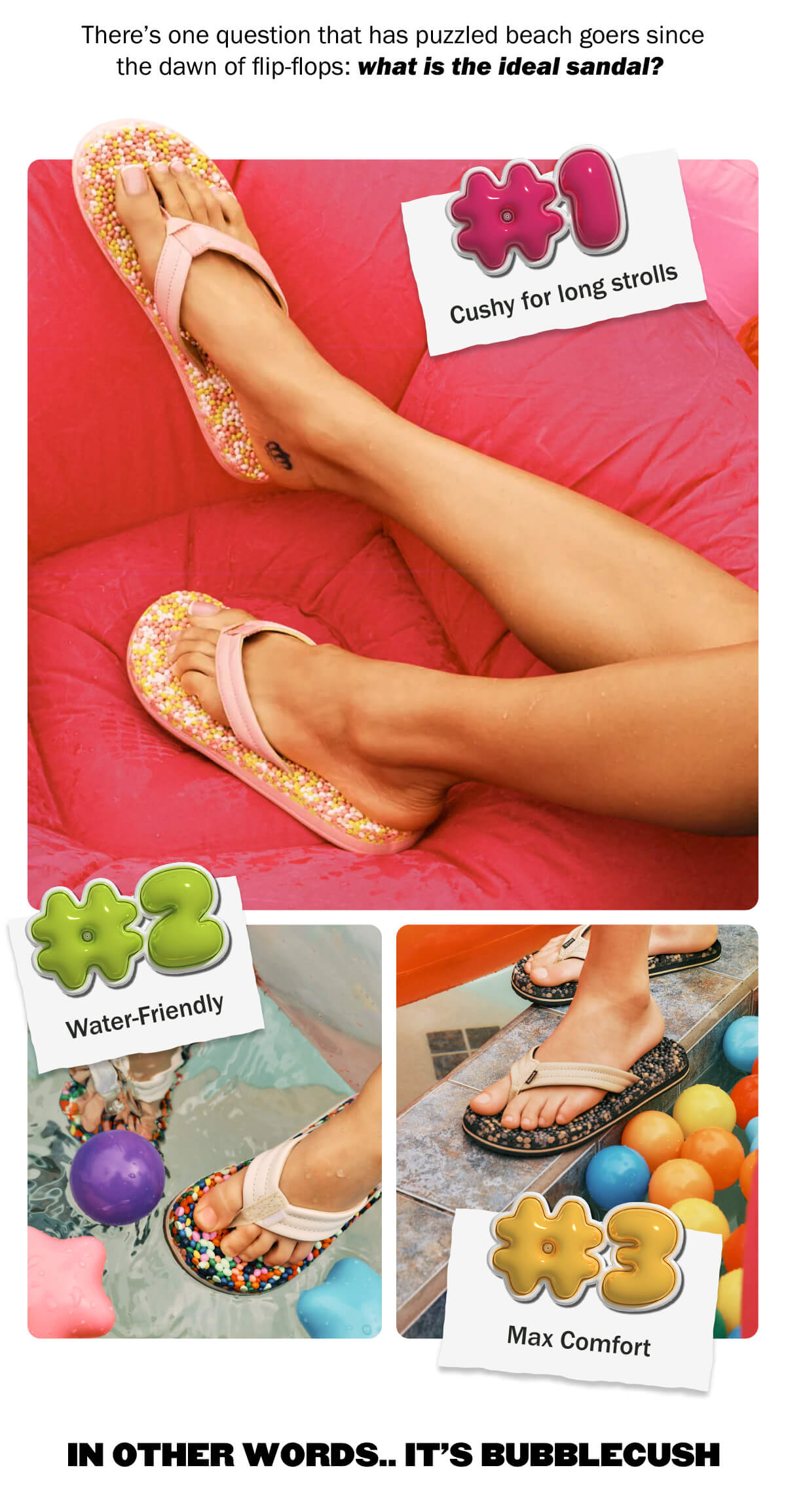 There’s one question that has puzzled beach goers since the dawn of flip-flops: what is the ideal sandal?&nbsp;In other words… it’s Bubblecush