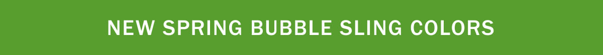 New Spring Bubble Sling Colors