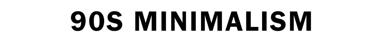 90s Minimalism