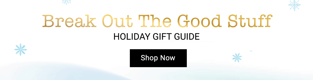 Break Out the Good Stuff Holiday Gift Guide - Shop Now