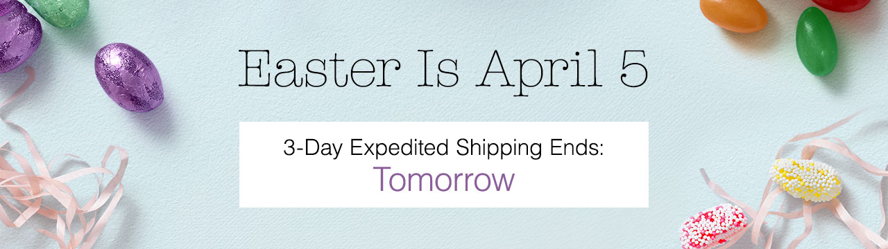 Easter Is April 5 - 3-Day Expedited Shipping Ends: Tomorrow